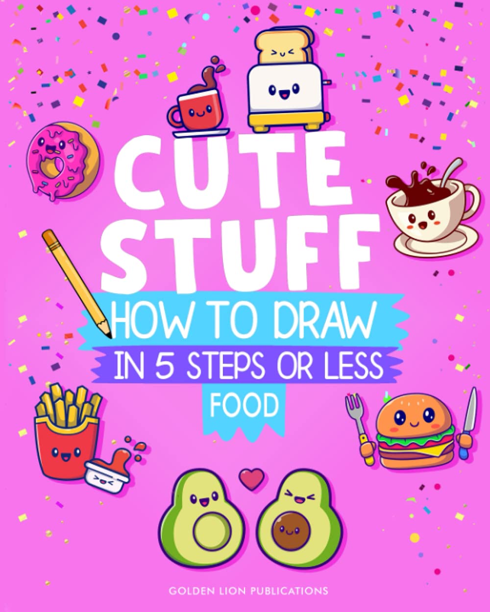 Learn To Draw Cute Stuff Food: In 5 Steps or Less | Perfect For All Ages!