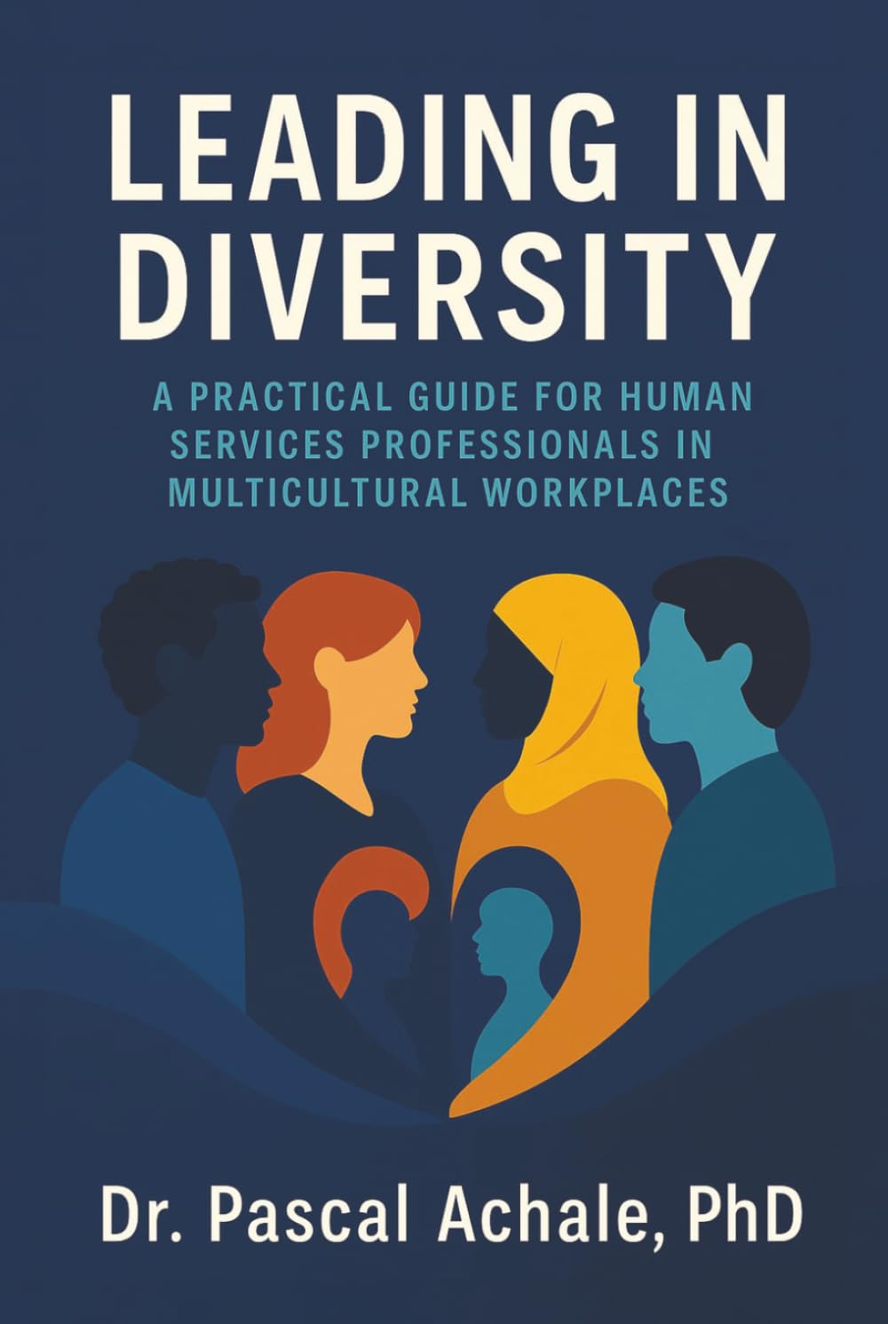 Leading in Diversity: A Practical Guide for Human Services Professionals in Multicultural Workplaces