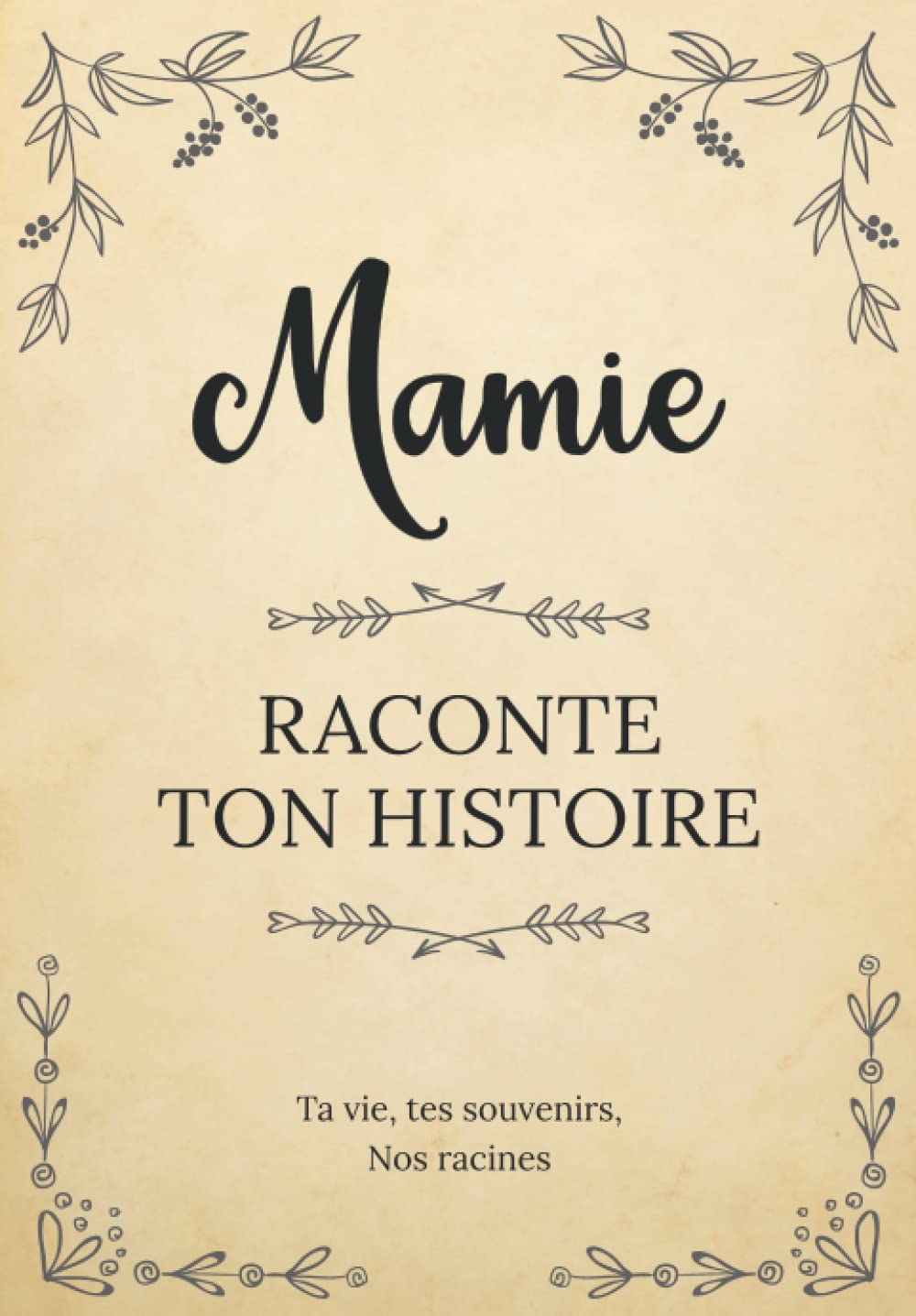 Mamie raconte ton Histoire | Ta vie, tes souvenirs, nos racines: Parle nous de toi, dis-nous tout sur toi ! Partage-tes souvenirs avec nous ! | Un ... des Grands-Mères, son anniversaire ou Noël