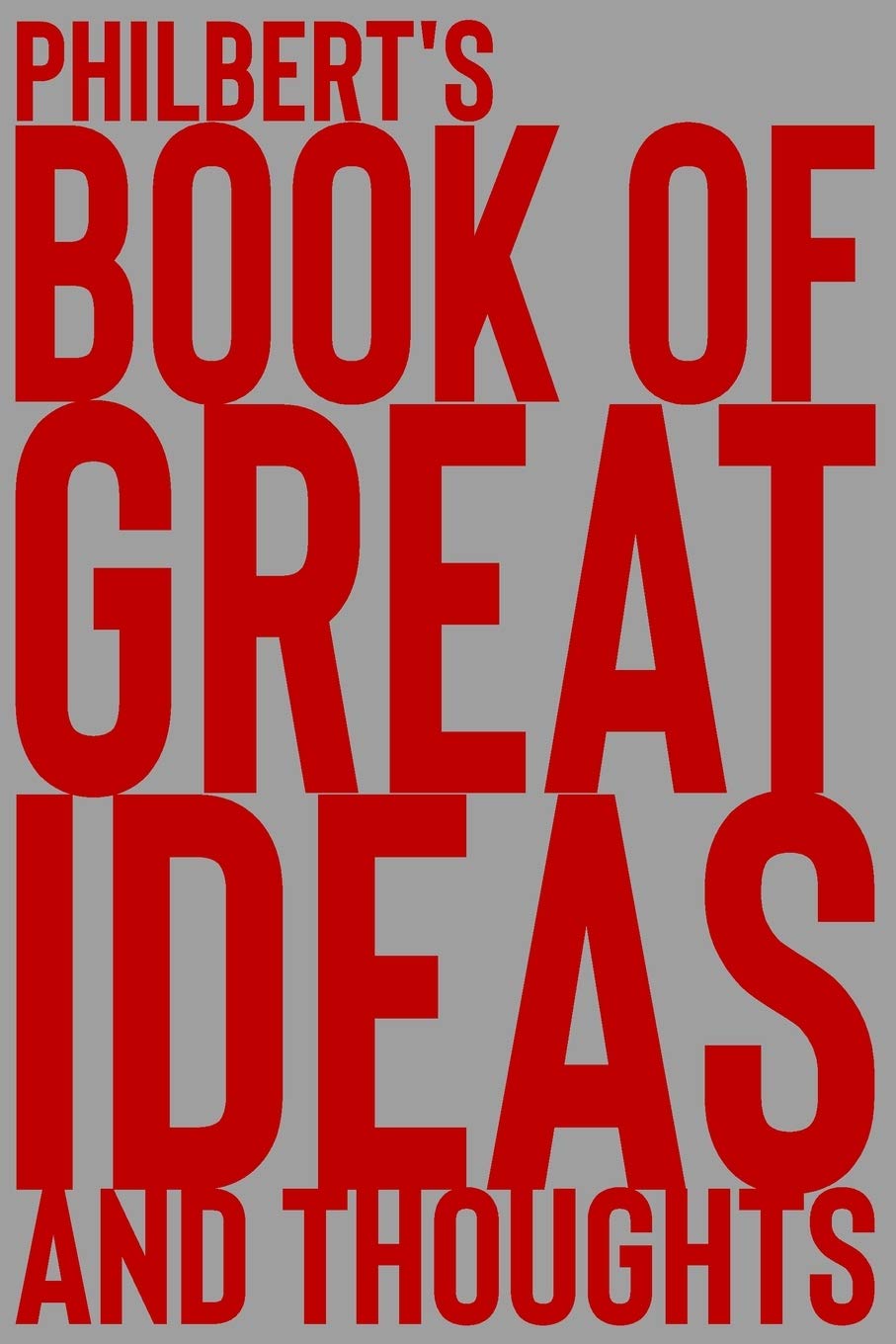 Philbert's Book of Great Ideas and Thoughts: 150 Page Dotted Grid and individually numbered page Notebook with Colour Softcover design. Book format: 6 x 9 in: 5685