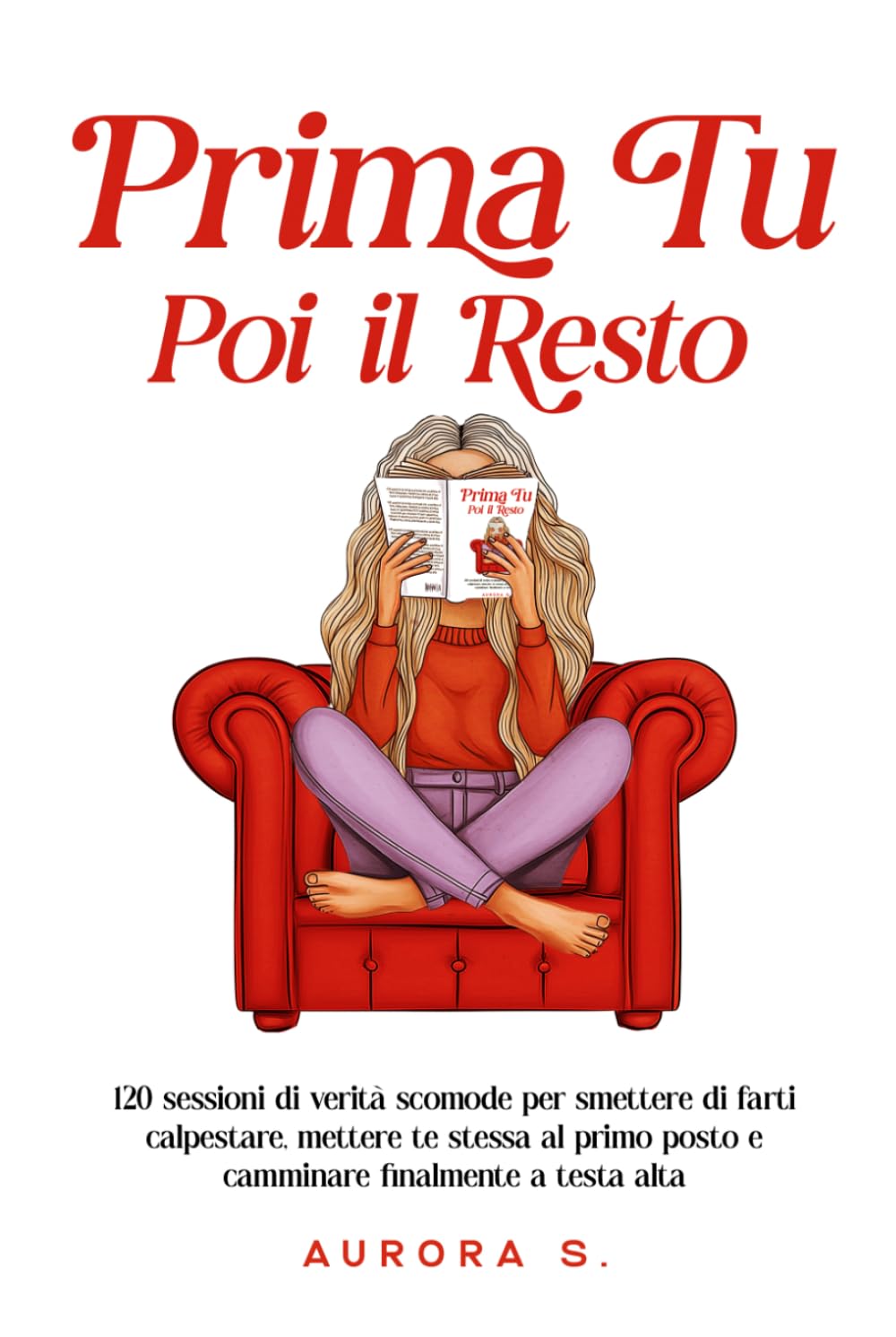 Prima Tu, Poi il Resto: 120 Sessioni di Verità Scomode per Smettere di farti Calpestare, Mettere Te Stessa al Primo Posto e Camminare Finalmente a Testa Alta