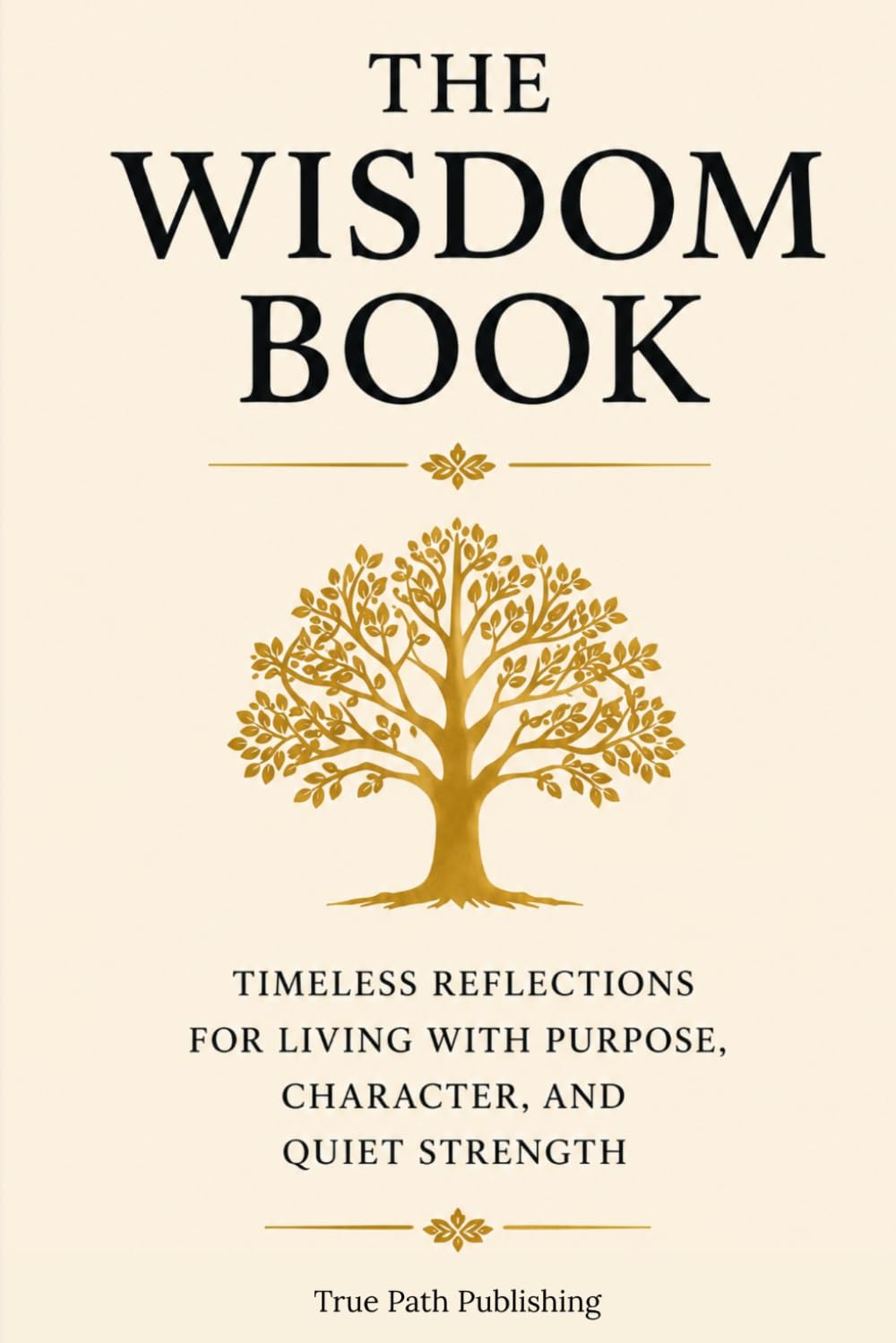 The Wisdom Book: Timeless Reflections for Living with Purpose, Character, and Quiet Strength