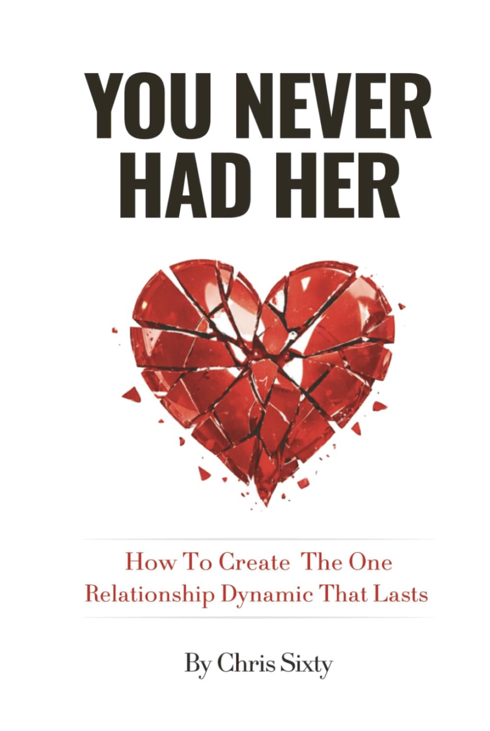 You Never Had Her: How To Create The One Relationship Dynamic That Lasts