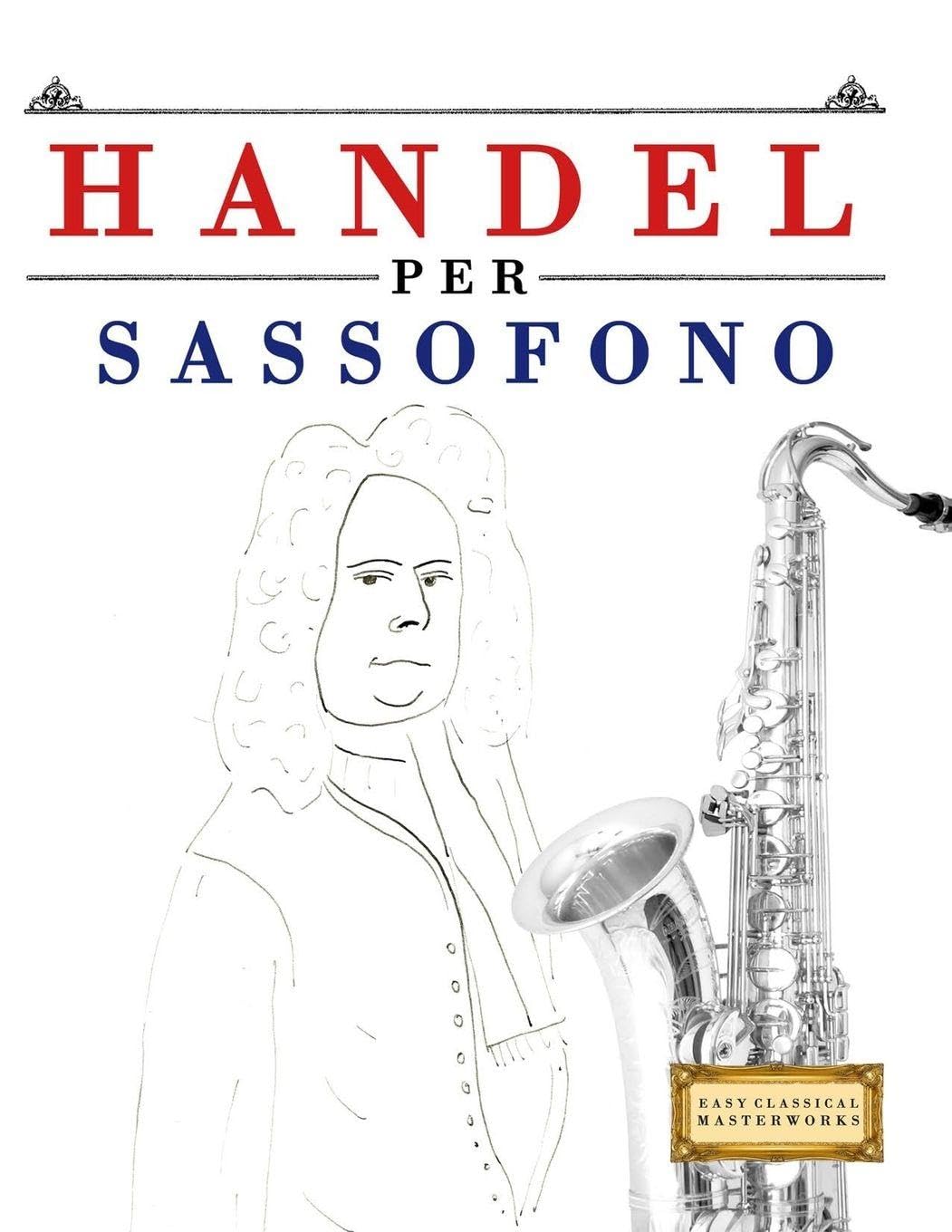 Handel per Sassofono: 10 Pezzi Facili per Sassofono Libro per Principianti