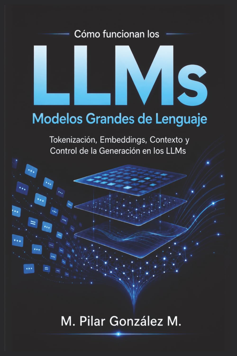 Cómo Funcionan los Modelos Grandes de Lenguaje: Tokenización, Embeddings, Contexto y Control de la Generación en los LLMs de la Inteligencia Artificial (IA para entender el siglo XXI)