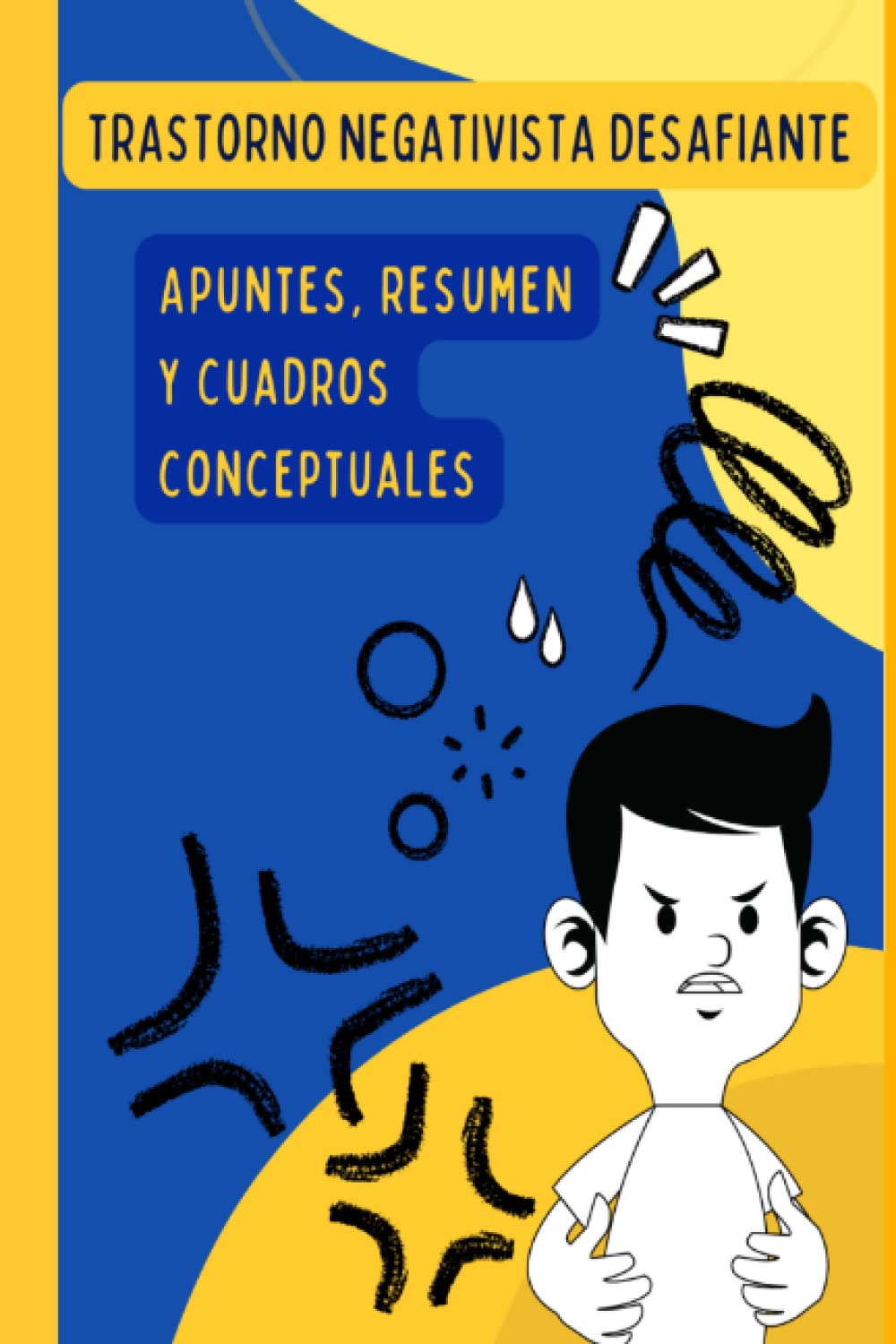 Trastorno Negativista Desafiante: Apuntes, resumen y cuadros conceptuales (DSM. CUADERNILLOS TRASTORNOS MENTALES. PSICOLOGÍA.)