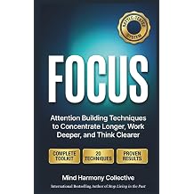 FOCUS Attention Building Techniques to Concentrate Longer, Work Deeper, and Think Clearer The Big Book Of