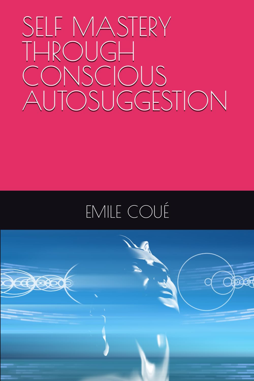 SELF MASTERY THROUGH CONSCIOUS AUTOSUGGESTION