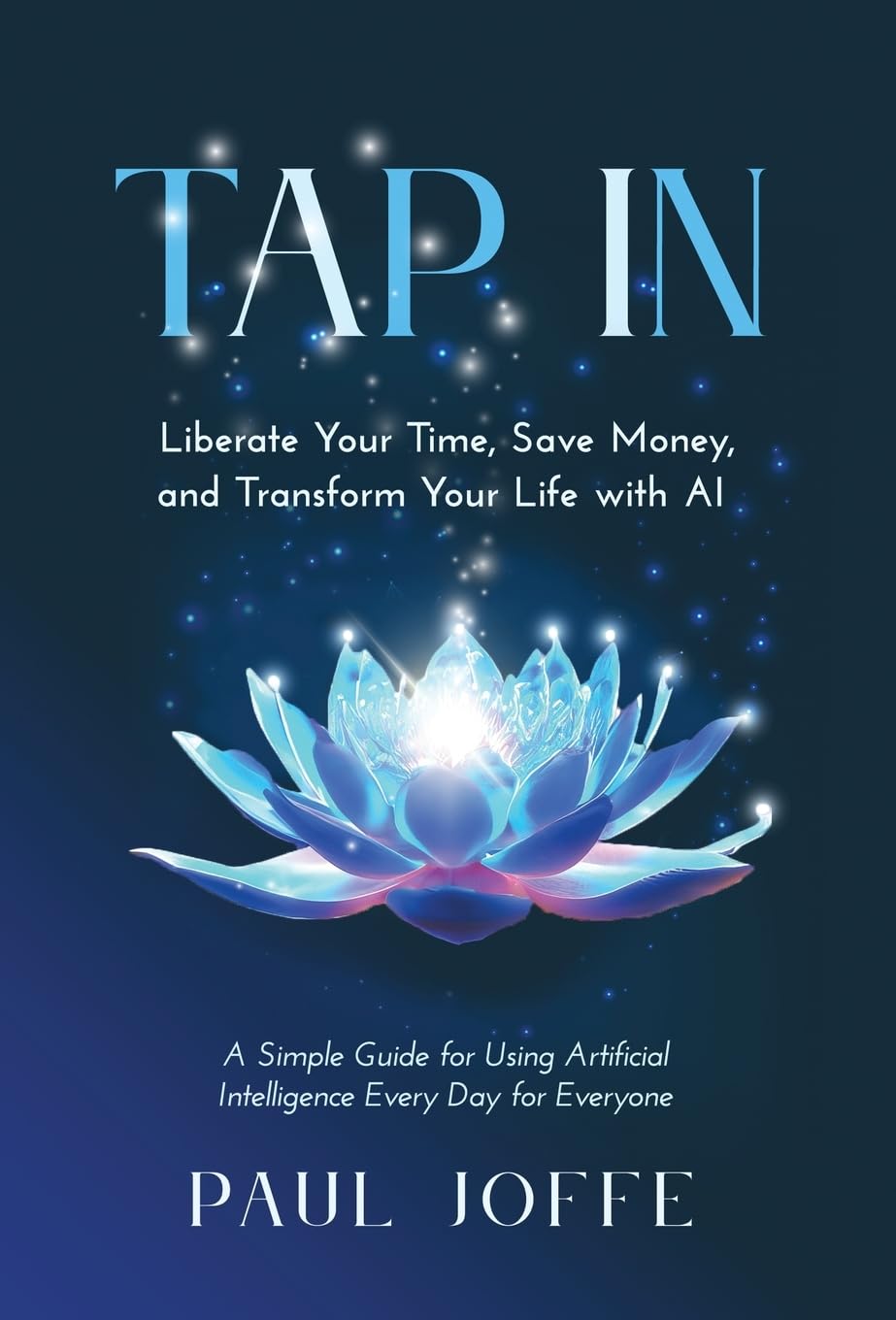 Tap In: Liberate Your Time, Save Money, and Transform Your Life with AI
