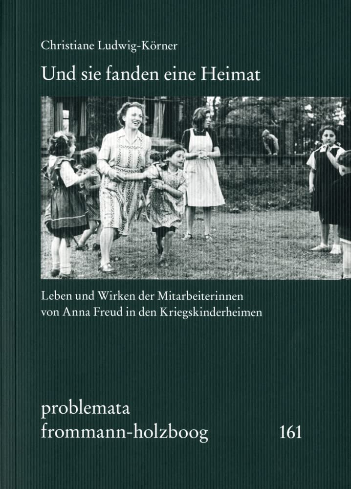 Und sie fanden eine Heimat: Leben und Wirken der Mitarbeiterinnen von Anna Freud in den Kriegskinderheimen (problemata)