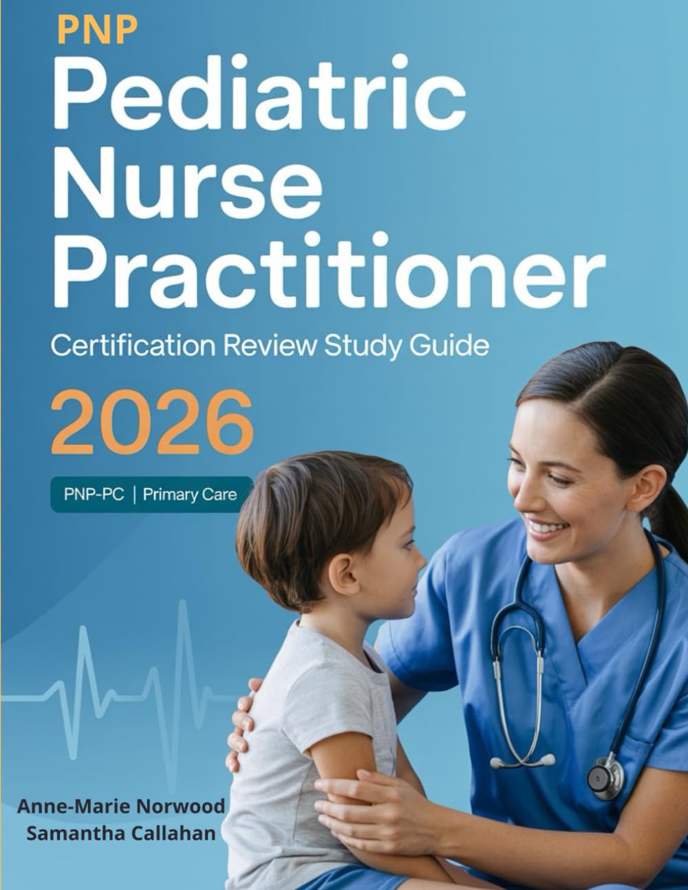 PNP Pediatric Nurse Practitioner Certification Review Study Guide 2026: Primary and Acute Care Practical Companion with 900+ Practice Questions, Exam ... the CPNP-PC Examination on Your First Attempt