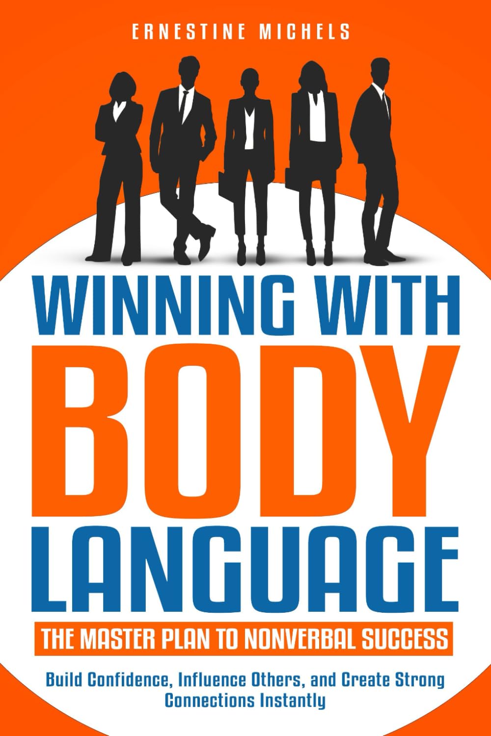 Winning with Body Language: The Master Plan to Nonverbal Success: Build Confidence, Influence Others, and Create Strong Connections Instantly (“The Communication Mastery Series”)