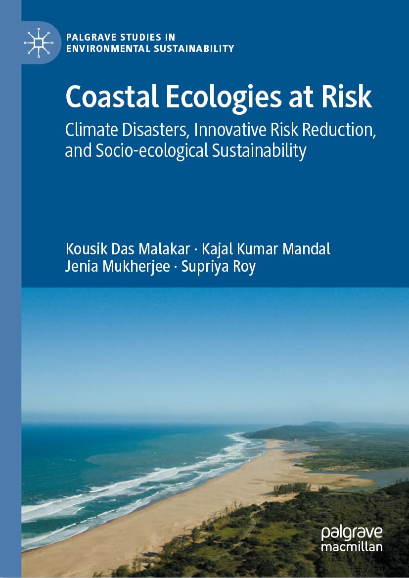Coastal Ecologies at Risk: Climate Disasters, Innovative Risk Reduction, and Socio-ecological Sustainability (Palgrave Studies in Environmental Sustainability)