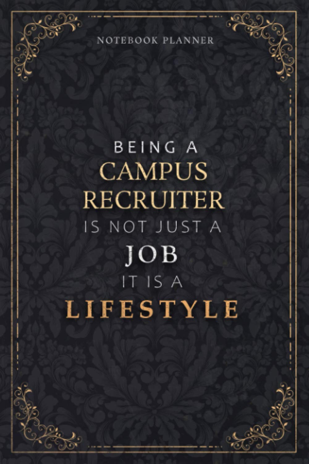 Notebook Planner Being A Campus Recruiter Is Not Just A Job It Is A Lifestyle Luxury Cover: A5, 5.24 x 22.86 cm, Weekly, Daily, Task Manager, Meal, Hour, 6x9 inch, 120 Pages, Daily Organizer