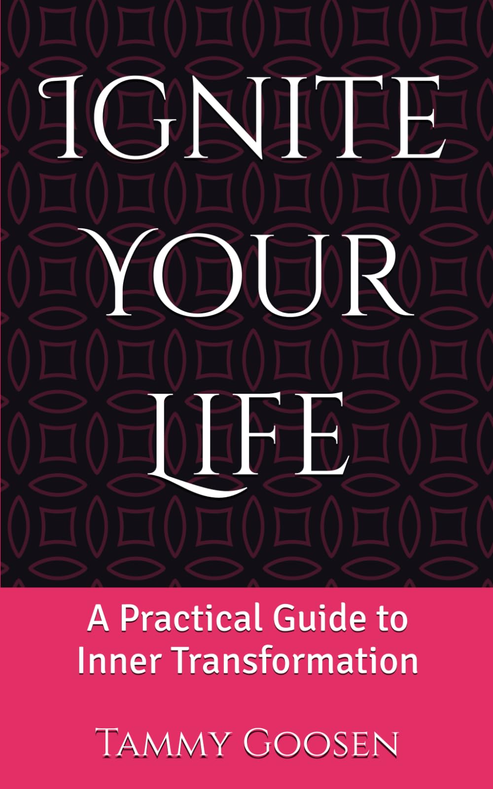 Ignite Your Life: A Practical Guide to Inner Transformation
