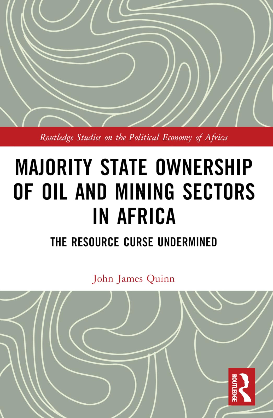 Majority State Ownership of Oil and Mining Sectors in Africa: The Resource Curse Undermined (Routledge Studies on the Political Economy of Africa)