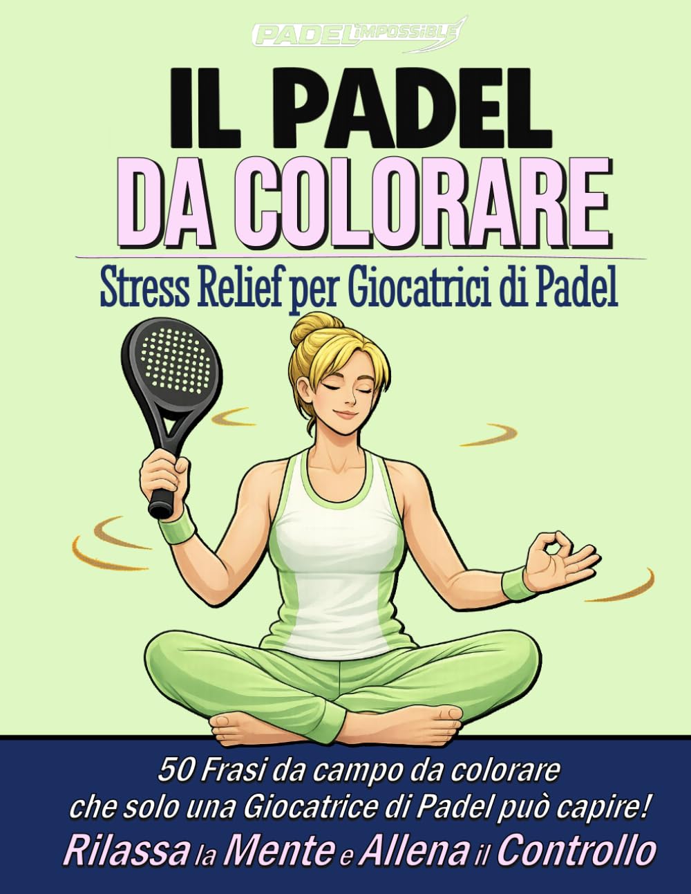 PADELimpossible, Il Libro da Colorare Antistress sul Padel per Giocatrici: 50 Frasi da Campo da Colorare per Ritrovare Controllo e Concentrazione | Un ... di Padel (PADELimpossible – Italiano)