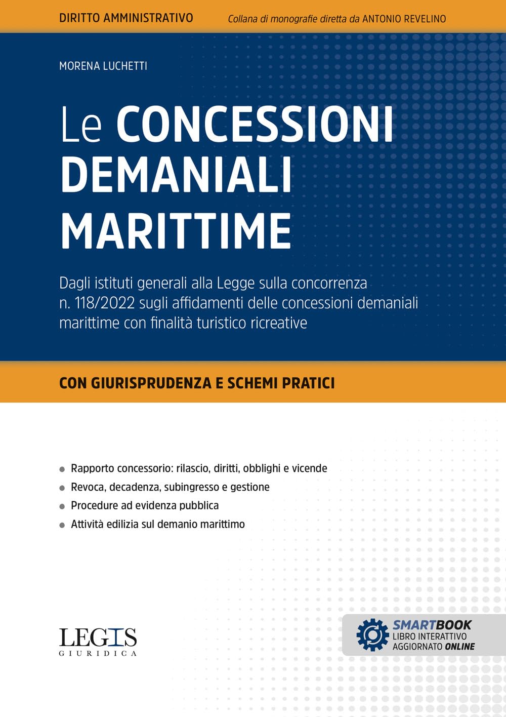 Le concessioni demaniali marittime. Dagli istituti generali alla Legge sulla concorrenza n. 118/2022 sugli affidamenti delle concessioni demaniali marittime con finalità turistico ricreative. Con ...