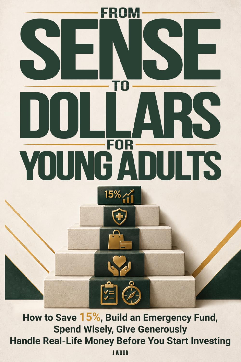 From Sense to Dollars for Young Adults: How to Save 15%, Build an Emergency Fund, Spend Wisely, Give Generously, and Handle Real-Life Money Before You Start Investing