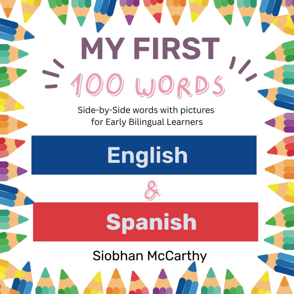 My First 100 Words in English & Spanish: Side-by-Side words with pictures for Early Bilingual Learners