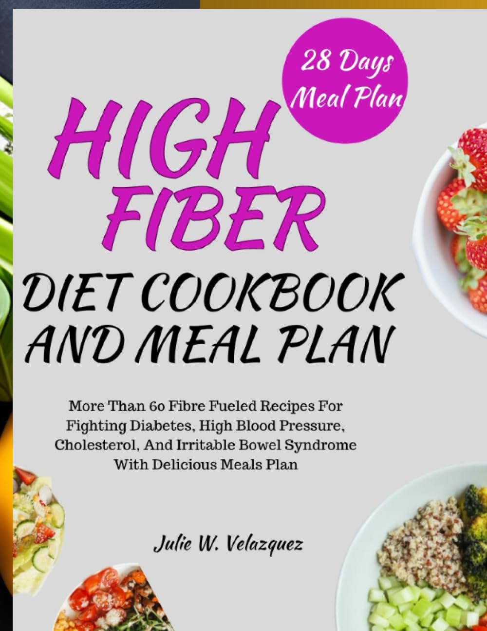 HIGH-FIBER DIET COOKBOOK AND MEAL PLAN: More Than 60 Fibre Fueled Recipes For Fighting Diabetes, High Blood Pressure, Cholesterol, And Irritable Bowel Syndrome With Delicious Meals Plan