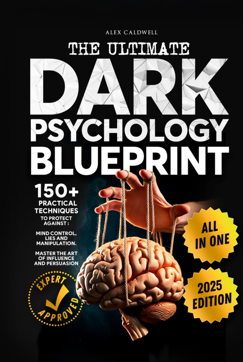 The Ultimate Dark Psychology Blueprint (All-in-1): 150+ Practical Techniques to Protect Against Mind Control, Lies and Manipulation. Master the Art of Influence and Persuasion (Critical Thinking)