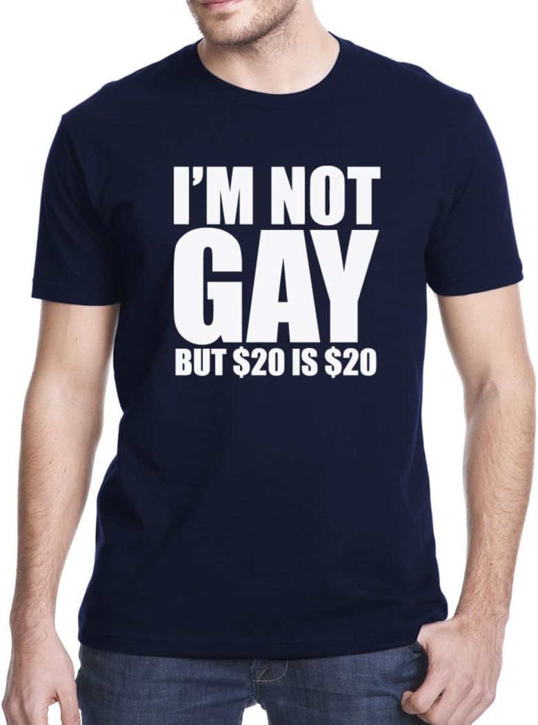 I am not Gay but $20 is $20 Funny College T-Shirt