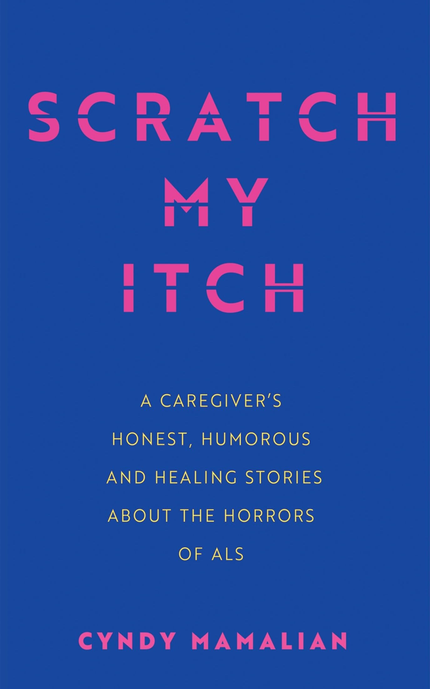 Scratch My Itch: A Caregiver's Honest, Humorous, and Healing Stories about the Horrors of ALS