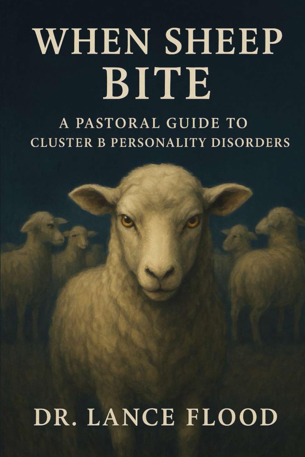 When Sheep Bite: A Pastoral Guide to Cluster B Personality Disorders: 1 (The Shepherd's Toolbox Series)