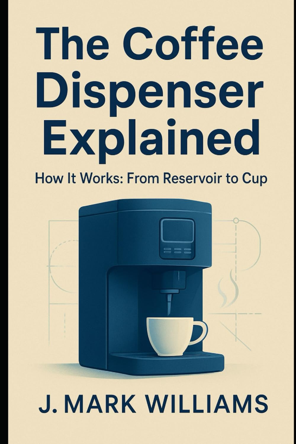 The Coffee Dispenser Explained: How It Works: From Reservoir to Cup (HOW IT REALLY WORKS: THE SCIENCE, TECHNOLOGY AND ENGINEERING UPDATES)