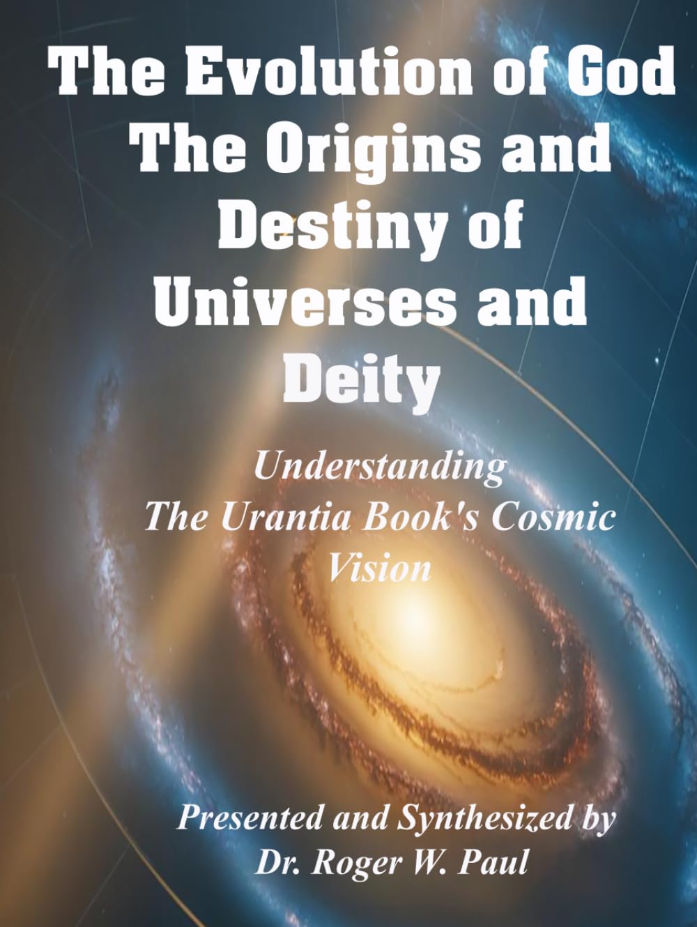 The Evolution of God - The Origins and Destiny of Universes and Deity: Understanding the Urantia Book's Cosmic Vision