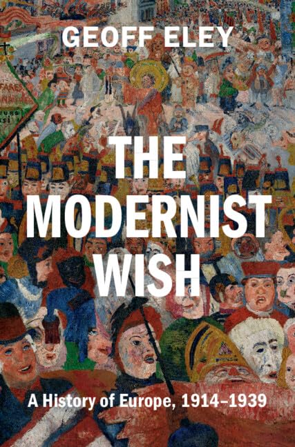 The Modernist Wish: A History of Europe, 1914-1939 (Cambridge History of Europe)