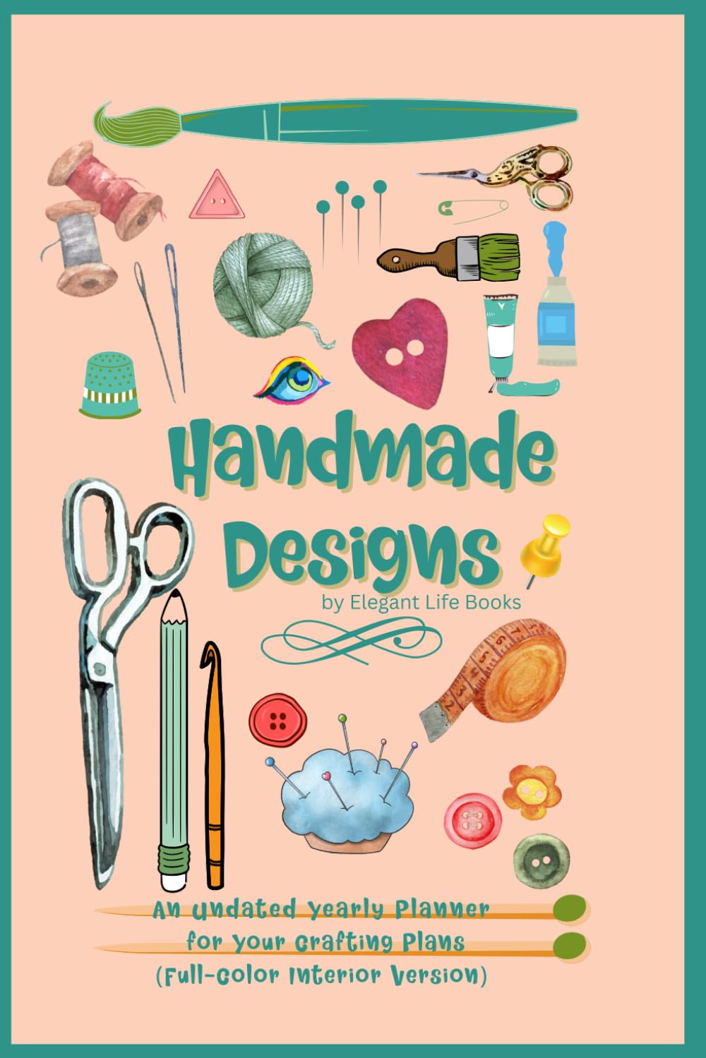 Handmade Designs: An Undated Yearly Planner for Your Crafting Plans (Full-Color Interior Version)