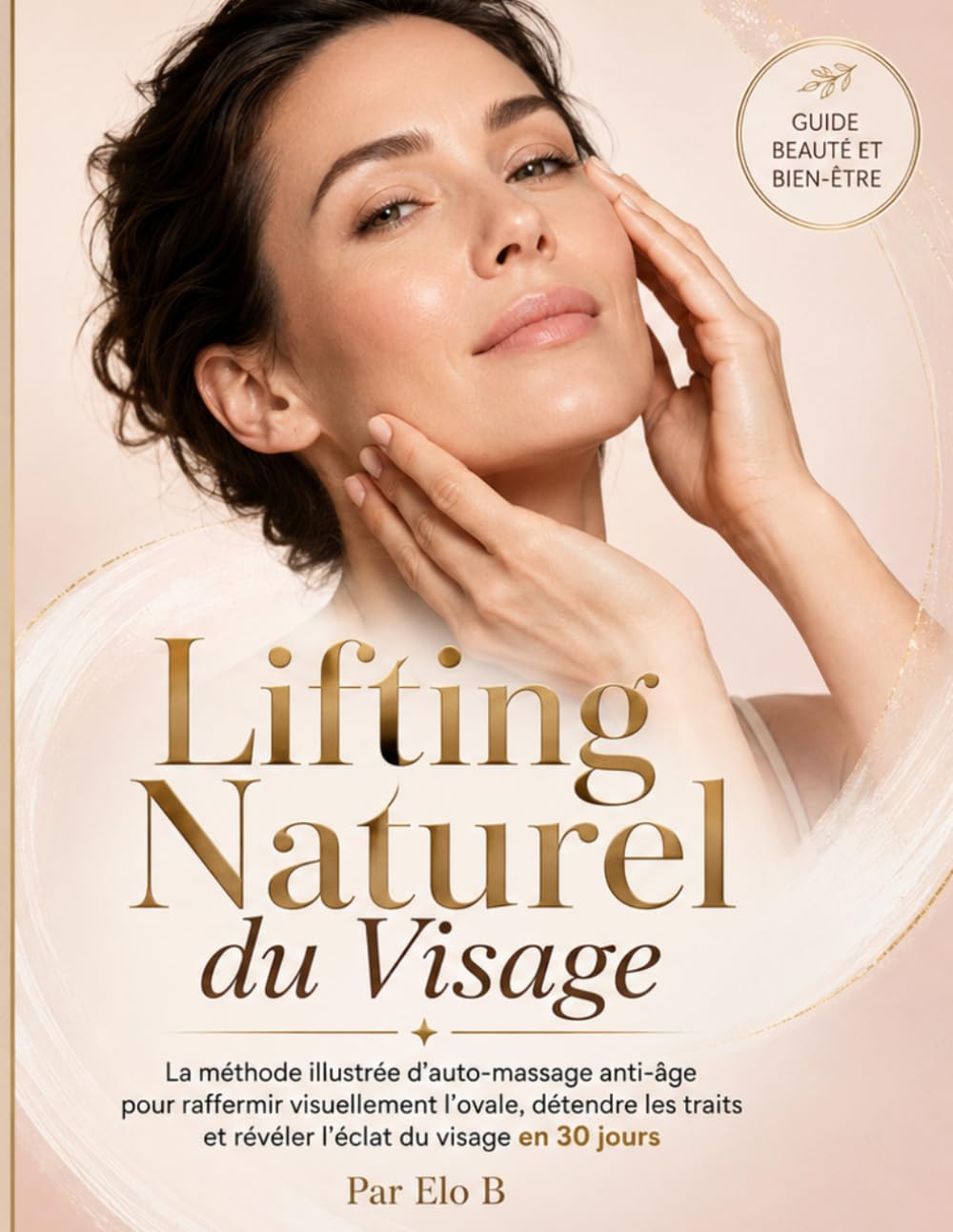 LIFTING NATUREL DU VISAGE: La méthode illustrée d’auto-massage anti-âge pour raffermir visuellement l’ovale, détendre les traits et révéler l’éclat du ... jours (Glow & Detox – Bien-être au naturel)