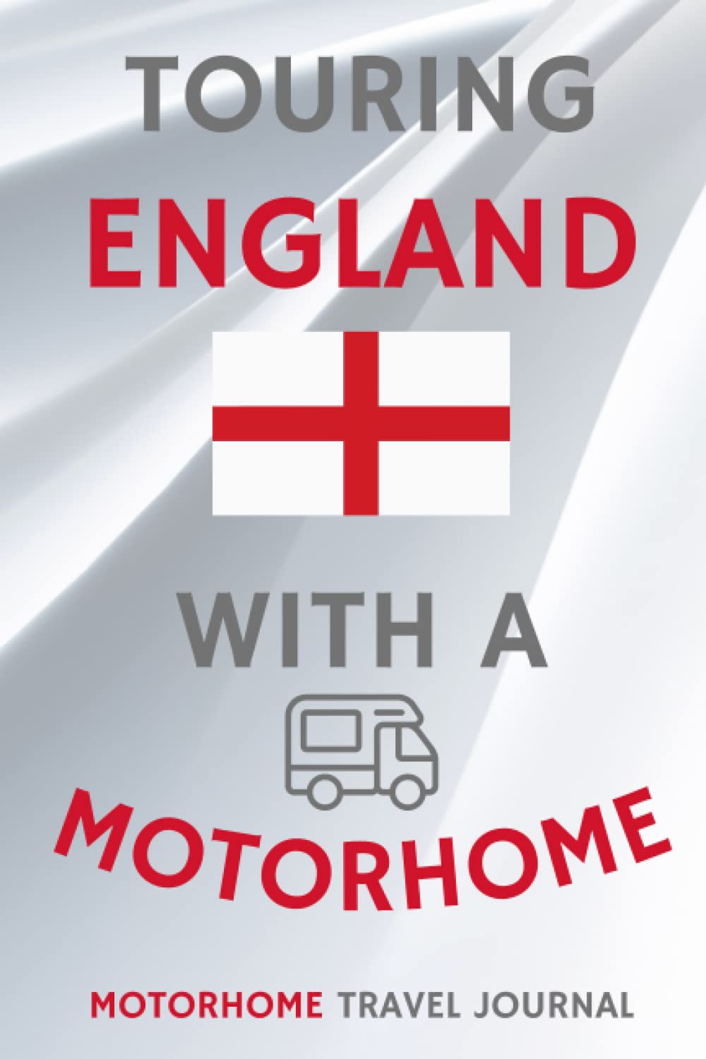 Touring England With A Motorhome - The Must Have Travel Journal for your Motorhome Adventures in England: - Record Every Detail of Your Overnight ... With This Quality Motorhome Journal / Logbook