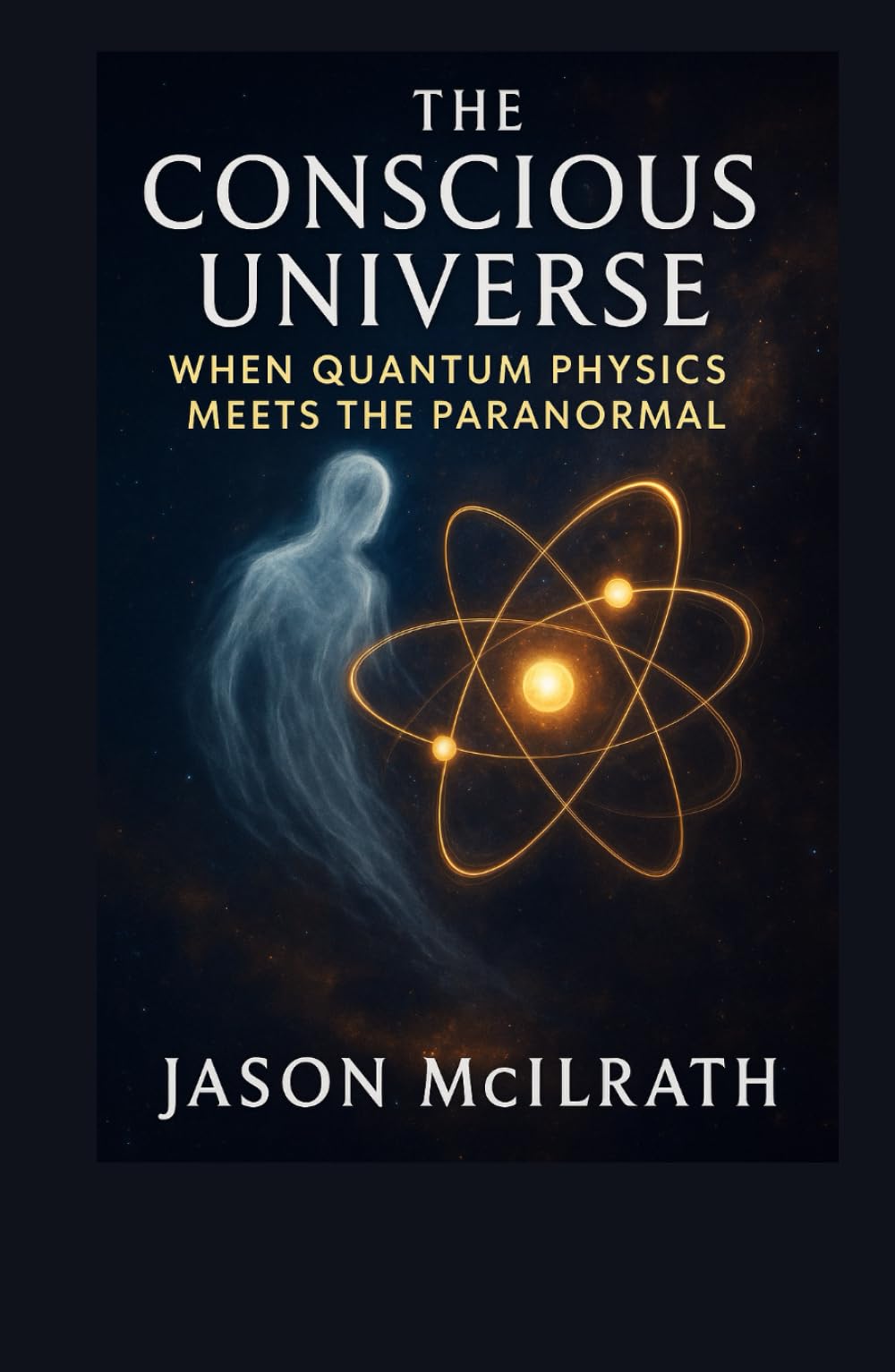 The Conscious Universe: When Quantum Physics Meets the Paranormal