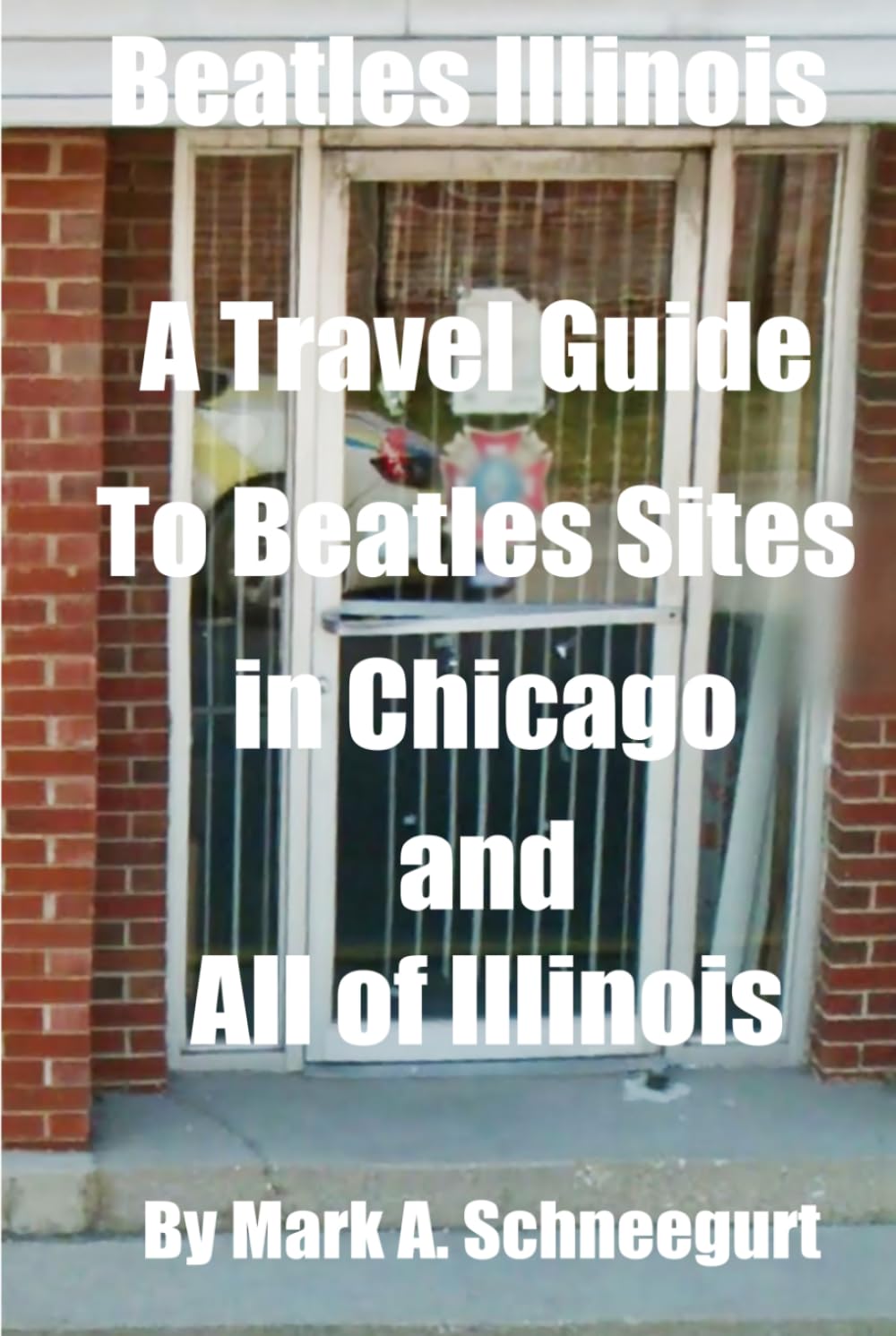 Beatles Illinois: A Travel Guide to Beatles Sites in Chicago and All of Illinois