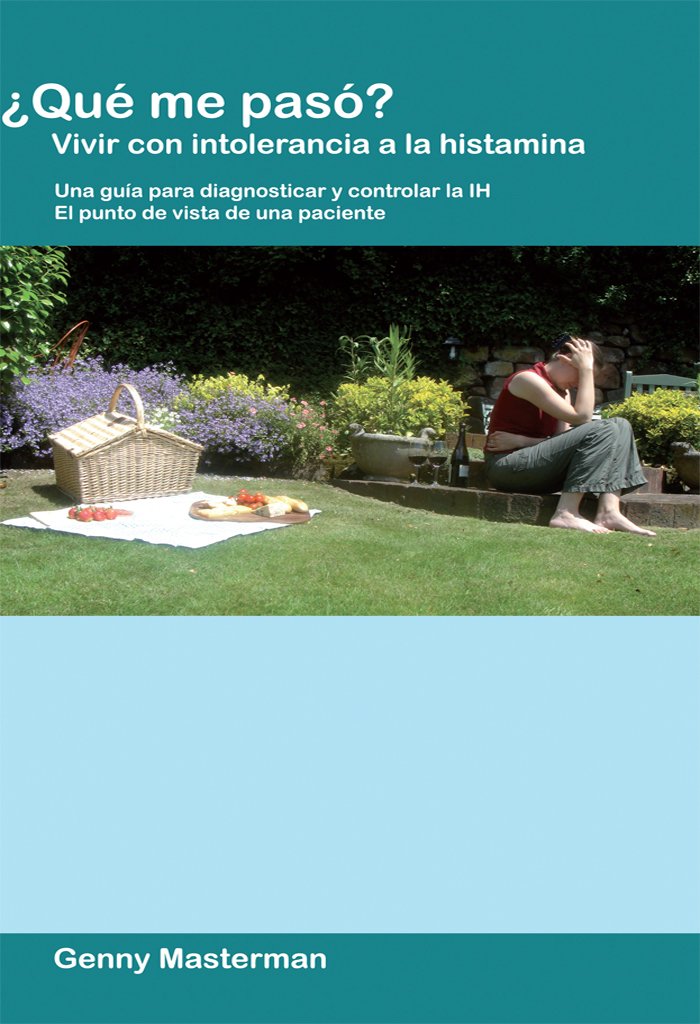 ¿Qué me pasó? Vivir con intolerancia a la histamina: Una guía para diagnosticar y controlar la IH - El punto de vista de una paciente (Spanish Edition)