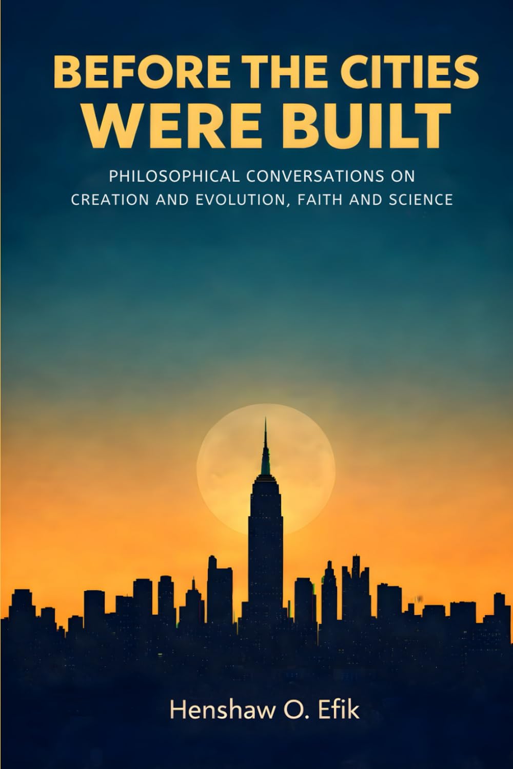 Before The Cities Were Built: Philosophical conversations on creation and evolution, faith and science
