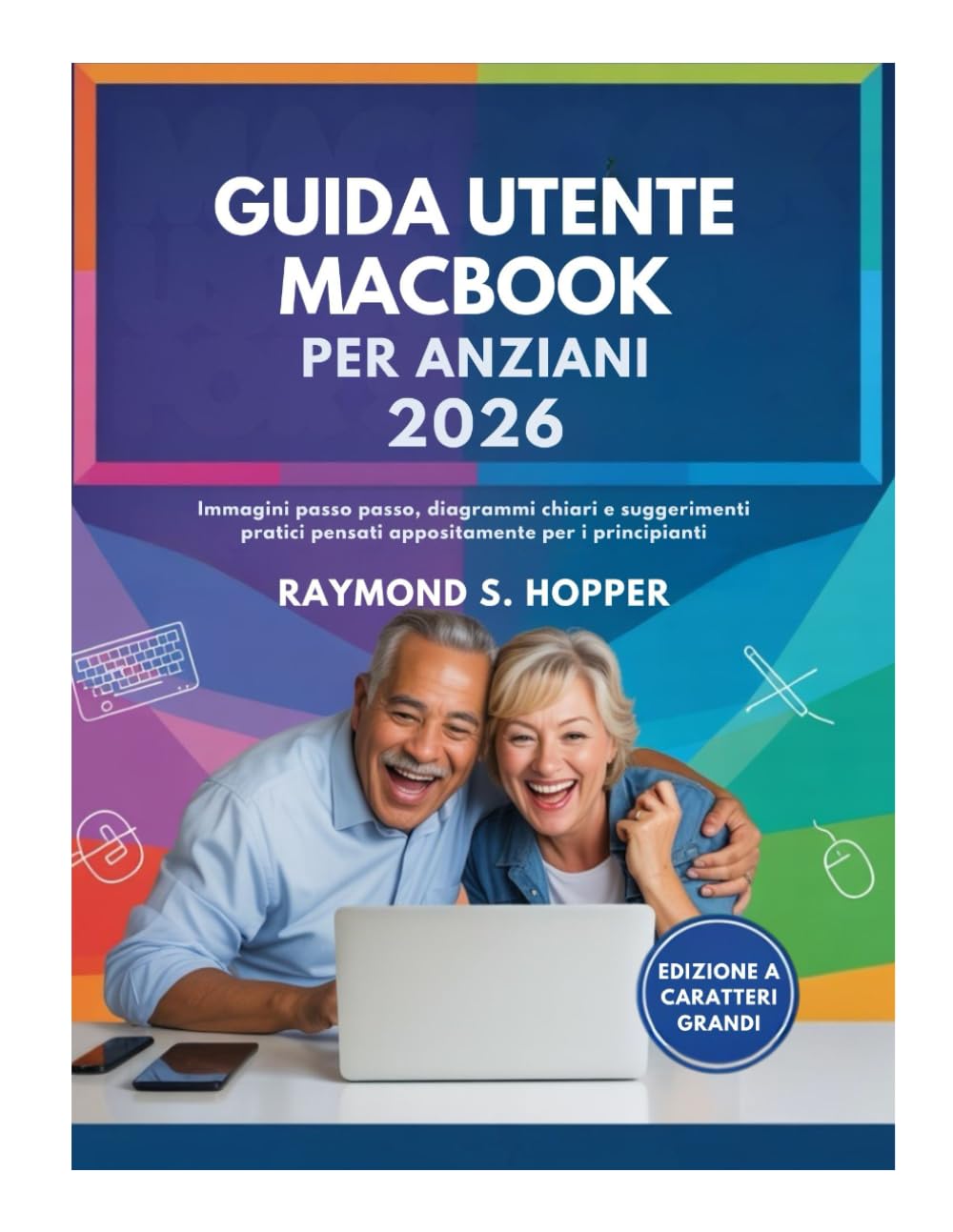 GUIDA UTENTE MACBOOK PER ANZIANI: Immagini passo passo, diagrammi chiari e suggerimenti pratici pensati appositamente per i principianti