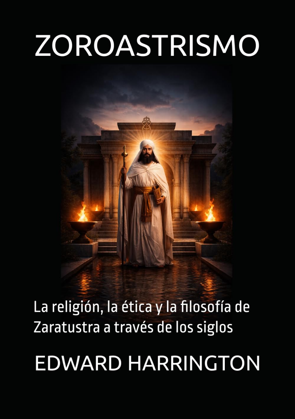 ZOROASTRISMO: La religión, la ética y la filosofía de Zaratustra a través de los siglos