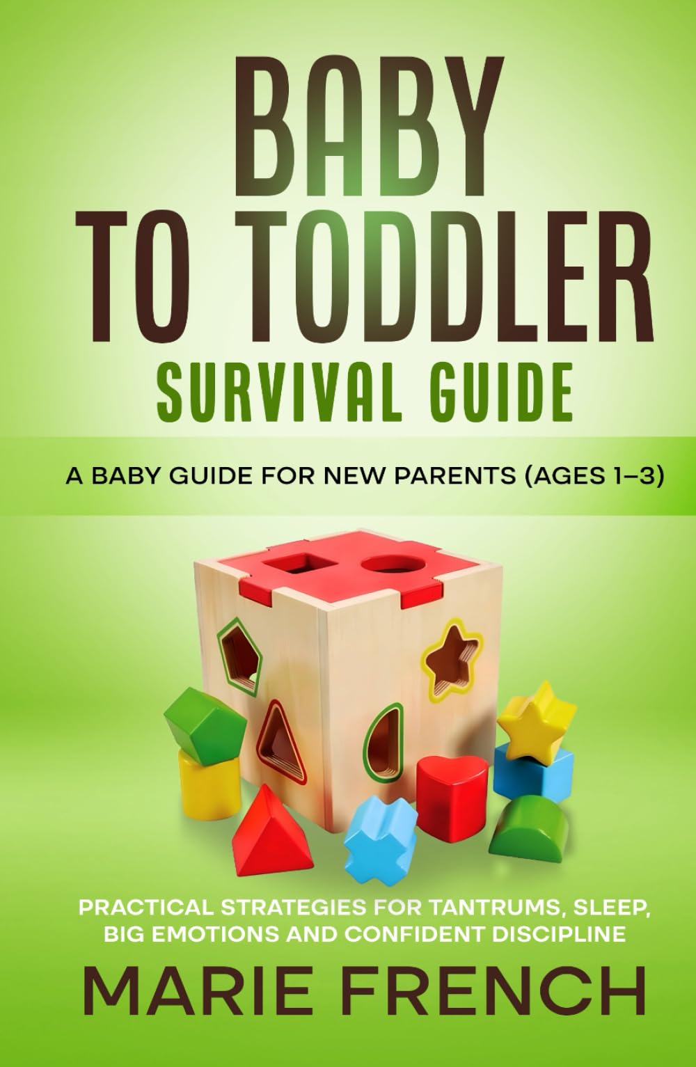 Baby to Toddler Survival Guide A Baby Guide for new Parents (Ages 1–3): Practical Strategies for Tantrums, Sleep, Big Emotions and Confident Discipline (The Complete Parenting Survival Guide Series)