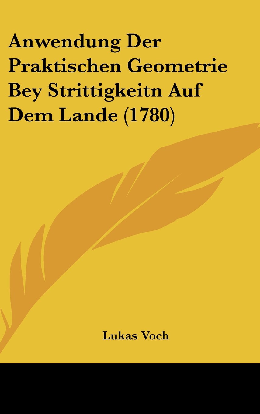 Anwendung Der Praktischen Geometrie Bey Strittigkeitn Auf Dem Lande (1780)