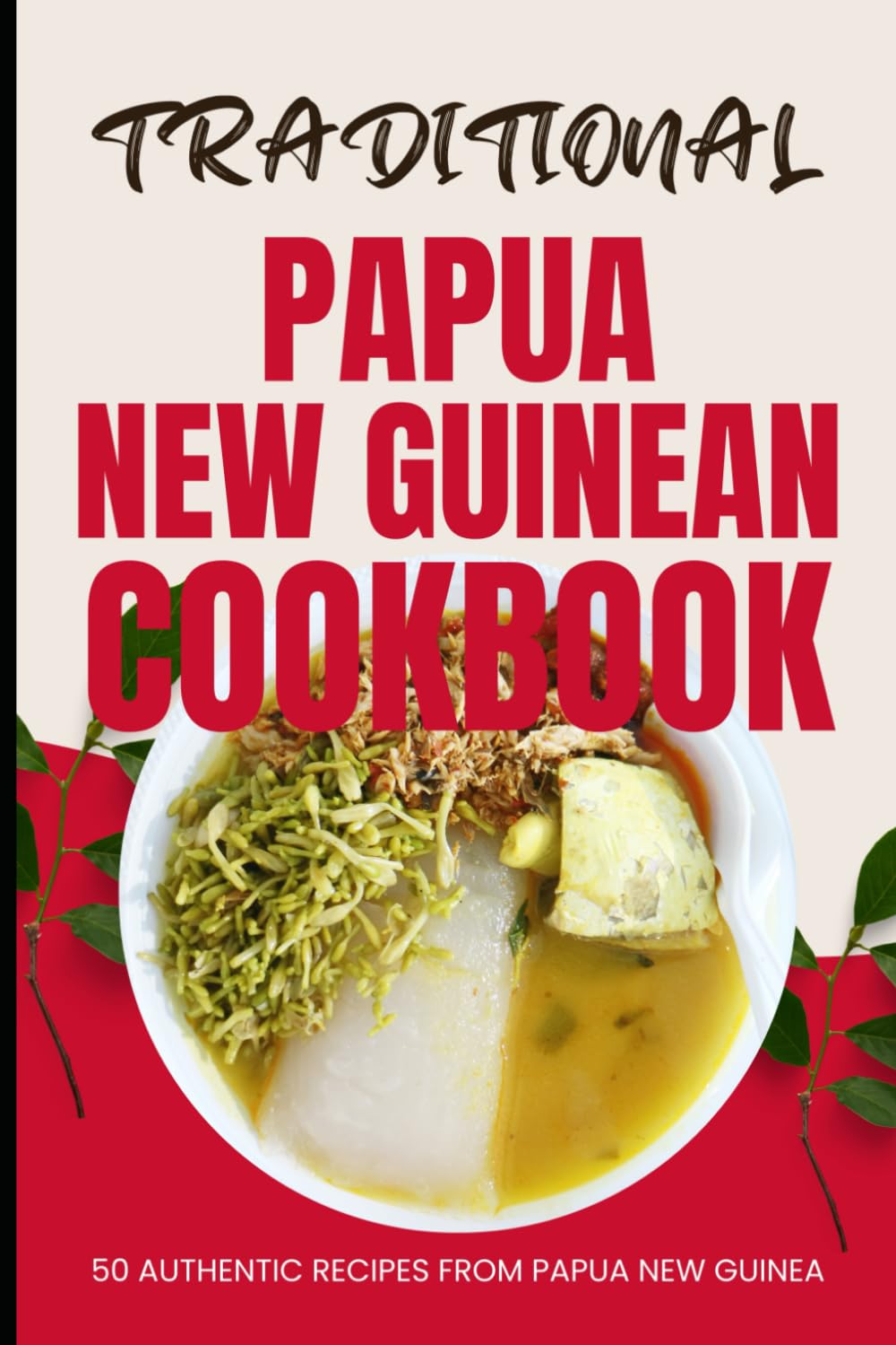 Traditional Papua New Guinean Cookbook: 50 Authentic Recipes from Papua New Guinea