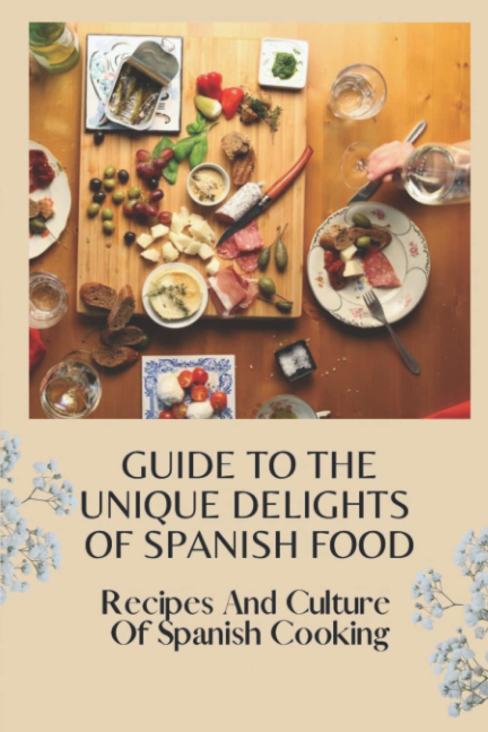 Guide To The Unique Delights Of Spanish Food: Recipes And Culture Of Spanish Cooking: Spanish Made Simple Cookbook