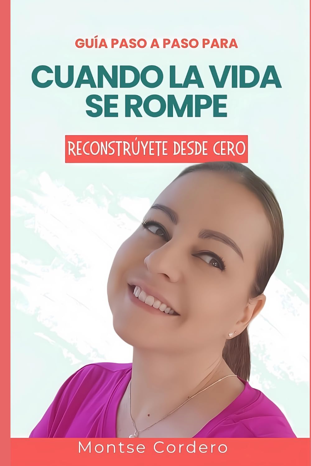 Guía paso a paso para cuando la vida se rompe: Reconstrúyete desde cero