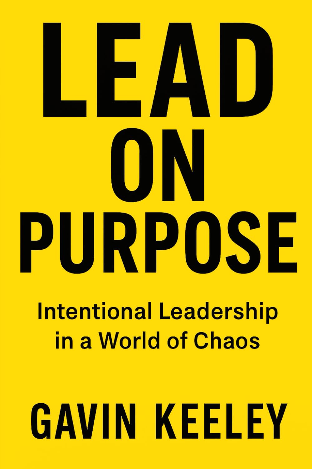 Lead On Purpose: Intentional Leadership in a World of Chaos