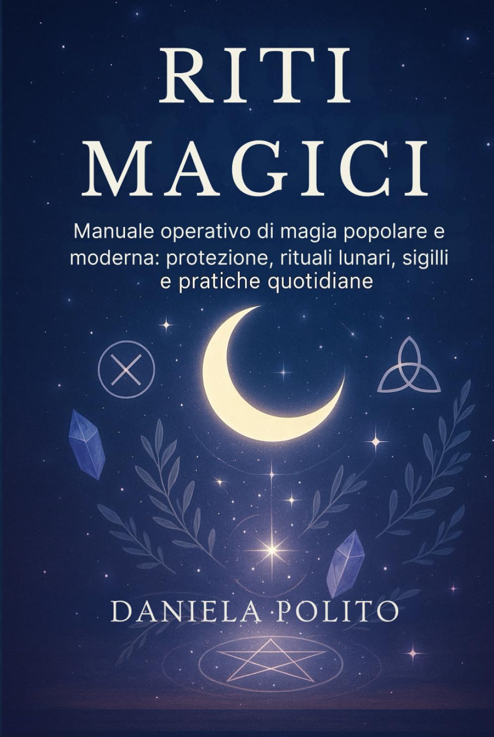 RITI MAGICI: Manuale operativo di magia popolare e moderna: protezione, rituali lunari, sigilli e pratiche quotidiane