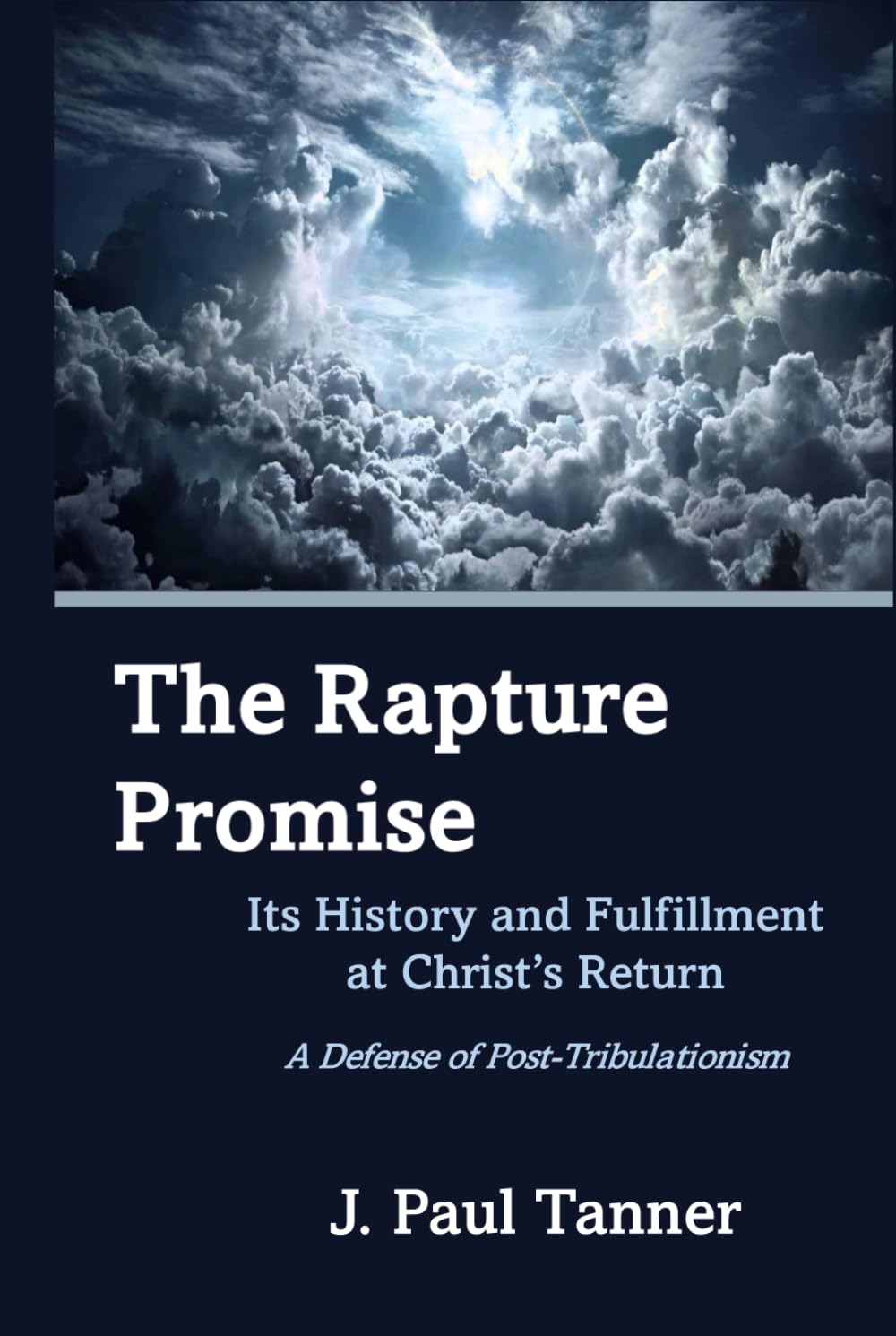 The Rapture Promise: Its History and Fulfillment at Christ's Return: A Defense of Post-Tribulationism