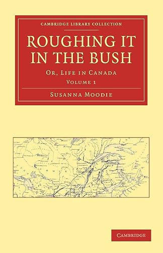 Roughing it in the Bush: Or, Life in Canada (Cambridge Library Collection - North American History)